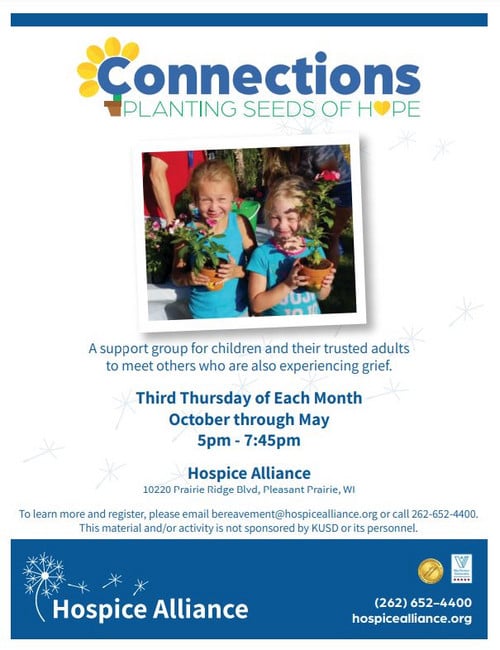 Connections Planting Seeds of Hope meets monthly on the third Thursday from 5-7:45 p.m. Contact Hospice Alliance at 262-652-4400 for details.