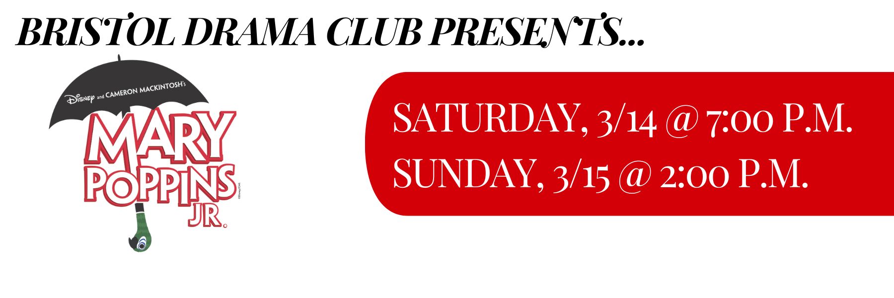 Bristol Drama Club Presents: Mary Poppins Jr. on 3/14 at 7:oo PM and 3/15 at 2:00 PM.